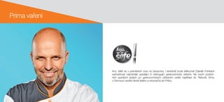 Prima vaření
Ano, šéfe! se v premiérách vrací na obrazovky. I tentokrát bude šéfkuchař Zdeněk Pohlreich
zachraňovat nejrůznější upadající či nefungující gastronomická zařízení. Na  svých podzim-
ních spanilých jízdách po  gastronomických zařízeních zavítá například do  Třeboně, Brna,
v Olomouci navštíví školní jídelnu a nevynechá ani Prahu.
 