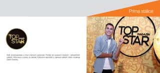 Prima stálice
Svět showbusinessu a život známých osobností. Pohled do soukromí českých i zahraničních
celebrit. Informace a zprávy ze zákulisí. Exkluzivní reportáže a zajímavá setkání, která moderuje
David Gránský.
 