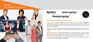 Prima
zpravodajství a publicistika
18.55 Zprávy – Zprávy pro moderní dobu. Svižné, přesné, užitečné. Přehled nejdůležitějších
a nejzajímavějších událostí uplynulého dne doma i ve světě. Sledujeme vše, co ovlivní vaše životy.
Moderují – Klára Doležalová a Karel Voříšek, Terezie Kašparovská a Tomáš Hauptvogel, Gabriela
Lašková a Roman Šebrle.
19.25 Krimi zprávy – Jedinečné příběhy, včasná varování, praktické rady. Svět krimi se po-
koušíme porazit. Máme náskok před ostatními! Moderují Bára Kozáková, Roman Pech a Michal
Janotka.
19.40 Divácké zprávy – Nejzajímavější záběry přímo od diváků! Díváte se, sledujete, natáčíte
a my vše odvysíláme, abyste se mohli opět dívat a bavit. Stačí se jen zapojit a sdílet! Každý týden
navíc finanční prémie pro nejlepší autory! Moderují Tomáš Kraus a Michal Kavalčík.
19.55 Top Star – Žhavé novinky ze života celebrit a nejzajímavější společenské akce. Moderují
Eva Perkausová, Miroslav Šimůnek a Petr Vágner.
Zpravodajská hodina FTV Prima každý den od 18.55.
 