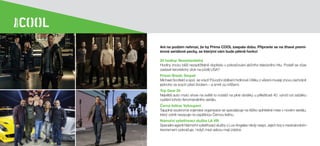 Ani na podzim nehrozí, že by Prima COOL zaspala dobu. Připravte se na žhavé premi-
érové seriálové pecky, se kterými vám bude pěkně horko!
24 hodiny: Nezastavitelný
Hodiny znovu běží nezadržitelně dopředu v pokračování akčního televizního hitu. Podaří se včas
zastavit teroristický útok na půdě USA?
Prison Break: Sequel
Michael Scofield a spol. se vrací! Původní oblíbení hrdinové Útěku z vězení musejí znovu zachránit
jednoho ze svých před životem – a smrtí za mřížemi.
Top Gear 24
Největší auto moto show na světě to roztáčí na plné obrátky u příležitosti 40. výročí od začátku
vysílání tohoto fenomenálního seriálu.
Černá listina: Vykoupení
Tajuplná soukromá vojenská organizace se specializuje na těžko splnitelné mise v novém seriálu,
který volně navazuje na úspěšnou Černou listinu.
Námořní vyšetřovací služba LA VIII
Speciální agenti Námořní vyšetřovací služby z Los Angeles nikdy nespí. Jejich boj s mezinárodním
terorismem pokračuje, i když mezi sebou mají zrádce.
 