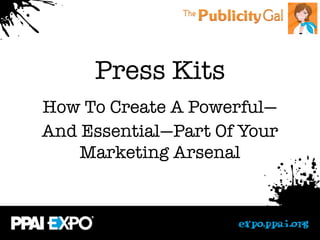Press Kits
How To Create A Powerful—
And Essential—Part Of Your
    Marketing Arsenal
 