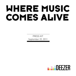 WHERE MUSIC
COMES ALIVE
       PRESS KIT
   September 22, 2011
 