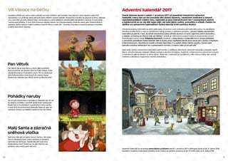 30 31
Česká televize spustí v pátek 1. prosince 2017 už posedmé interaktivní adventní
kalendář, který den po dni provede děti dobou adventu, vánočními tradicemi a historií
nejočekávanějších svátků roku. Kalendář je plný interaktivních her i rozmanitých aktivit
a každoročně se na něj těší nejen děti, ale také jejich rodiče, prarodiče a učitelé. Čekání na
Ježíška si s adventním kalendářem České televize krátí statisíce diváků.
Výtvarné podoby kalendáře se letos opět ujala výtvarnice Lucie Lomová a přenesla jeho scénu na zasněžené
Náměstí Anděla Páně 2, kde na návštěvníky čekají postavy z oblíbené pohádky. „Kouzlo našeho adventního
kalendáře je patrně v tom, že oživlá interaktivní scéna přináší útulnou a trochu tajemnou zimní atmosféru
a náladu, na kterou se všichni celý rok těšíme,“ přibližuje internetový projekt kreativní producentka Centra
dramaturgie nových médií Štěpánka Sunková a dodává: „I letos budou v kalendáři hry k novým pořadům
a vánočním pohádkám České televize, děti si budou moci například zahrát zimní verze her s Ančou a Pepíkem
či Bankovkovými, vánočně se naladit s Pavlem Šporclem či si uplést vlastní Déčko-ovečku. Vzniká také
speciální stránka oblíbených her z předchozích ročníků, o které si děti už od září píší.“
Mezi stálé rubriky adventního kalendáře patří komiks o Ježíškovi, přehrávač vánočních písniček a skladeb napříč
žánry, vánoční televize nabízející dětské pořady s vánoční tematikou, tradičník s informacemi o vánočních zvycích
a interaktivní galerie obrazů na téma Vánoc. Řada her v kalendáři je soutěžních a děti mohou každý den vyhrát
krabičku s lahodnou rozpustnou horkou čokoládou.
Adventní kalendář 2017
Adventní kalendář se na adrese www.decko.cz/advent otevře 1. prosince 2017 a přístupný bude až do 31. ledna 2018.
Soutěžit o krabičky rozpustné čokolády bude možné od začátku prosince až do Tří králů, tedy do 6. ledna 2018.
Pan Větvík
Pan Větvík žije se svojí ženou a třemi dětmi poklidný
život ve stromě. Ale jednoho dne ho malý chlapec místo
obyčejného klacku hodí svému psovi. Tím se odstartuje
série dobrodružství, která skončí až u Santa Clause.
Dostane se nakonec pan Větvík domů na Vánoce včas?
Pohádky naruby
Jak to bylo doopravdy s Karkulkou? Napadlo vás, že vlk
by stejnou pohádku vyprávěl úplně jinak? Spisovatel
Roald Dalh si to představil a podle jeho knihy vznikly
v roce 2016 dva animované speciály. Režie se ujali Jan
Lachauer (Pokoj na koštěti) a Jakob Schuh (Gruffalo).
Malý Santa a zázračná
sněhová vločka
Malý kluk Mikuláš se stane novým Santou. Ale krásu
Vánoc ohrožuje chaos, který nastane po Santově
odchodu do důchodu. Obhájí Mikuláš svůj nový
zodpovědný úkol? Podaří se mu dát všechno do
pořádku, aby mohly začít Vánoce?
Vílí Vánoce na Déčku
Kouzelný příběh pro celou rodinu přináší na svých křídlech víla Zvonilka. Narodila se v Zemi Nezemi a její čtyři
kamarádky s ní prožívají velká dobrodružství během ročních období. Postavička Zvonilky se poprvé ve filmu objevila
už v roce 1957 po boku Petera Pana. Od té doby si v jeho příbězích zahrála ještě několikrát a nakonec si vykouzlila
i animované příběhy. V roce 2010 dokonce získala hvězdu na hollywoodském chodníku slávy jako třináctá fiktivní
postava. Déčko během svátků nabídne hned tři filmy o malé víle – Zvonilka, Zvonilka a ztracený poklad a Zvonilka
a velká záchranná výprava.
 