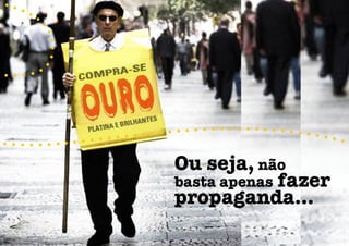 Ou seja, não
basta apenas fazer
propaganda...
 