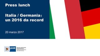 Press lunch
Italia / Germania:
un 2016 da record
20 marzo 2017
 