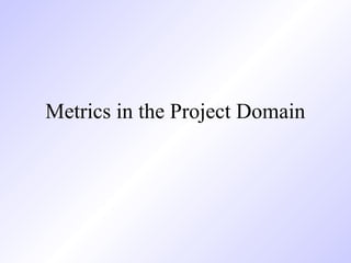 Metrics in the Project Domain
 