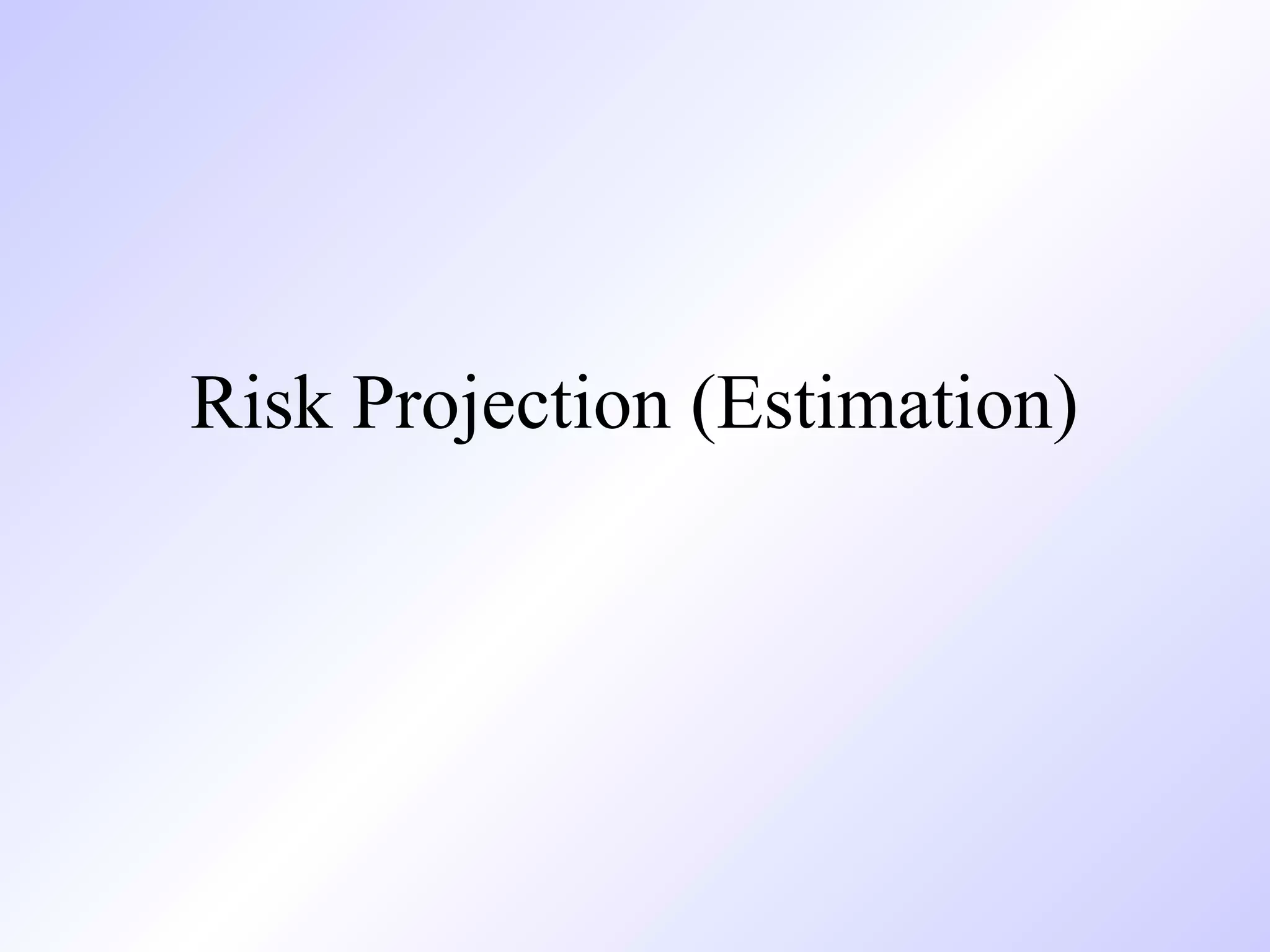 Risk Projection (Estimation)
 
