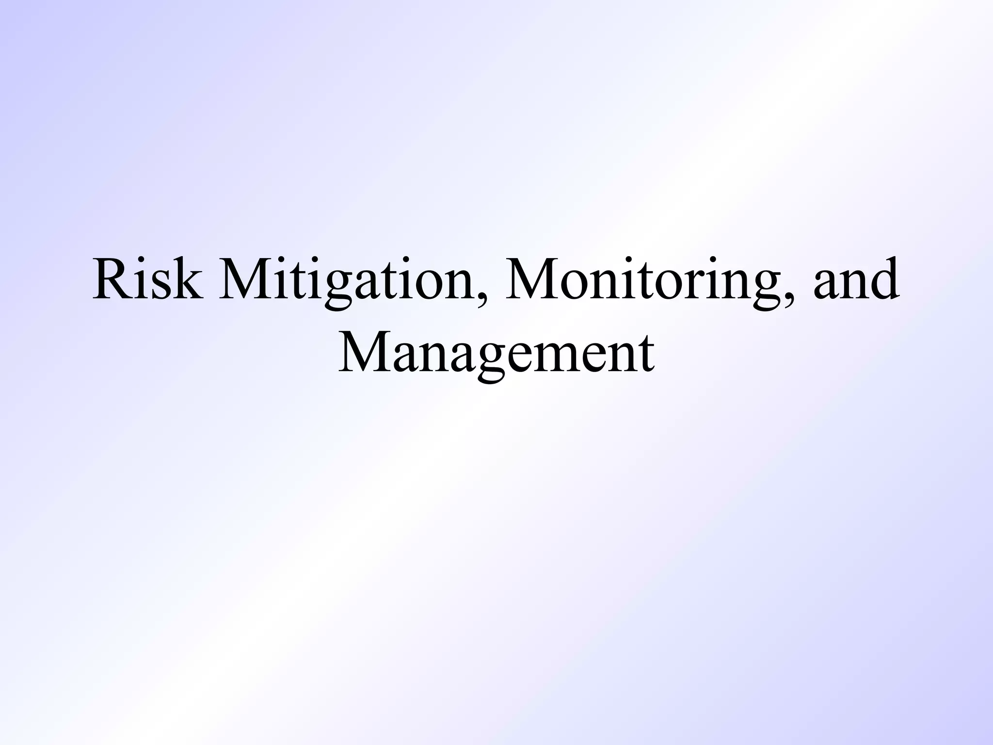 Risk Mitigation, Monitoring, and
Management
 