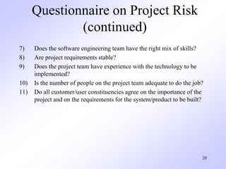 20
Questionnaire on Project Risk
(continued)
7) Does the software engineering team have the right mix of skills?
8) Are pr...