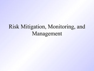Risk Mitigation, Monitoring, and
Management
 
