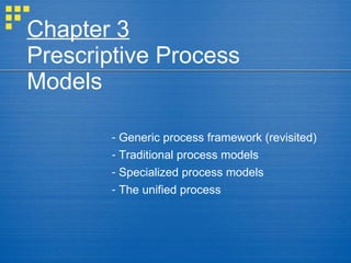 Chapter 3
Prescriptive Process
Models

       - Generic process framework (revisited)
       - Traditional process models
       - Specialized process models
       - The unified process
 