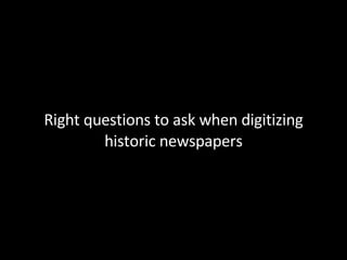 Right questions to ask when digitizing historic newspapers 