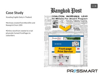 Case Study Leading English Daily in Thailand Archives created from Microfilm and Newsprint from 1959 Online storefront created to e-tail physically framed FrontPages to subscribers Front-page Print Service 