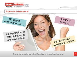 Saper entusiasmare sì




                                                            10
      Creare esperienze significative e non disorientanti
 
