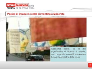 Poesia di strada in realtà aumentata a Macerata




                                    Sessanta opere, tra le più
                                    significative di Poesia di strada,
                                    sono esposte in realtà aumentata
                                    lungo il perimetro delle mura


                                                                         13
 