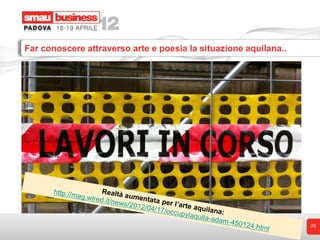 Far conoscere attraverso arte e poesia la situazione aquilana..




                                                                  25
 