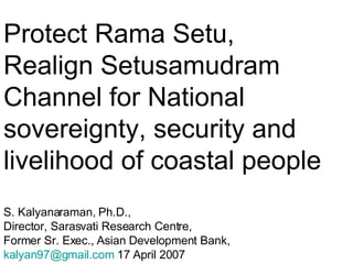 Protect Rama Setu,  Realign Setusamudram Channel for National sovereignty, security and livelihood of coastal people ,[object Object],[object Object],[object Object],[object Object]