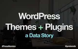 WordPress
   Themes + Plugins
               a Data Story
#PressNomics                  @prstrends
 