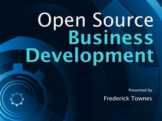 Open Source
   Business
Development
               Presented by

       Frederick Townes
 