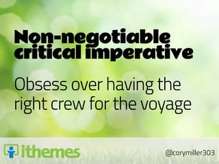 Non-negotiable
critical imperative
Obsess over having the
right crew for the voyage

                     @corymiller303
 