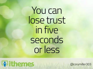 You can
lose trust
  in five
 seconds
  or less
             @corymiller303
 