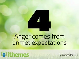 4
 Anger comes from
unmet expectations
               @corymiller303
 