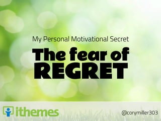 My Personal Motivational Secret

The fear of
REGRET
                            @corymiller303
 