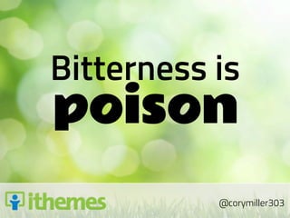 Bitterness is
poison
           @corymiller303
 