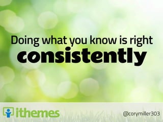 Doing what you know is right
 consistently

                      @corymiller303
 