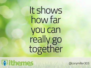 It shows
 how far
 you can
really go
together
            @corymiller303
 