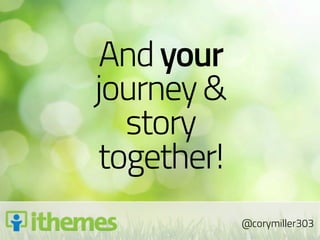 And your
journey &
  story
together!
            @corymiller303
 