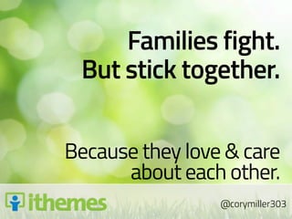 Families fight.
 But stick together.

Because they love & care
      about each other.
                 @corymiller303
 