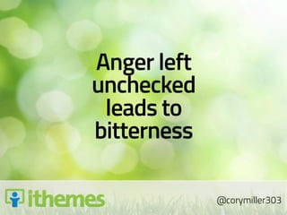 Anger left
unchecked
 leads to
bitterness

             @corymiller303
 
