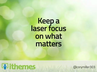 Keep a
laser focus
  on what
  matters

              @corymiller303
 
