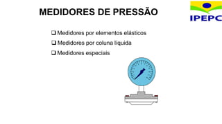 2
1
3
4
5 6 7
8
9
10
11
12
 Medidores por elementos elásticos
 Medidores especiais
MEDIDORES DE PRESSÃO
 Medidores por coluna líquida
 
