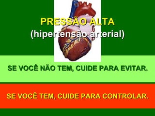 SE VOCÊ NÃO TEM, CUIDE PARA EVITAR. SE VOCÊ TEM, CUIDE PARA CONTROLAR. PRESSÃO ALTA (hipertensão arterial) 