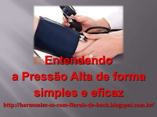 Entendendo
a Pressão Alta de forma
simples e eficaz
http://harmonize-se-com-florais-de-bach.blogspot.com.br/

 