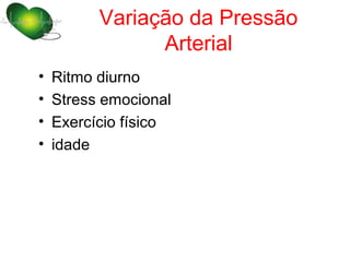 Variação da Pressão
                Arterial
•   Ritmo diurno
•   Stress emocional
•   Exercício físico
•   idade
 