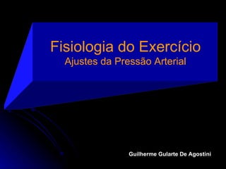 Fisiologia do Exercício Ajustes da Pressão Arterial Guilherme Gularte De Agostini 