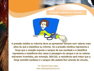A pressão sistólia ou máxima deve se apresentar sempre com valores mais altos do que a diastólica ou mínima. Se a pressão sistólica representa a força que o coração expulsa o sangue de sua cavidade e a diastólica representa a resistência dos vasos à passagem do sangue e se os valores estiverem invertidos, por exemplo, 80X120, a resistência será maior que a força contrátil cardíaca e o sangue não poderá fluir através do circuito. Pressão máxima e mínima? 