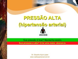 PRESSÃO ALTA (hipertensão arterial) Sua pressão é alta? Crie uma meta: abaixá-la. Sua pressão é boa? Mantenha assim. 