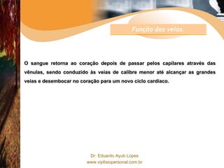 O sangue retorna ao coração depois de passar pelos capilares através das vênulas, sendo conduzido às veias de calibre menor até alcançar as grandes veias e desembocar no coração para um novo ciclo cardíaco. Função das veias. 