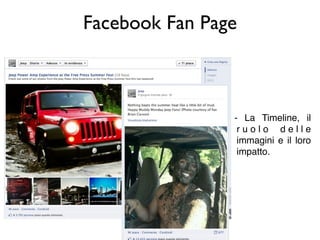 Facebook Fan Page




                - Highlights e
                 Milestone della
                 vostra attività.
 
