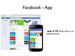Facebook - App


          - Come strutturarla, cosa
           aspettarsi. Esempio il
           social reader di Corrier...
