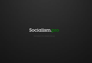 Socialism.pro
 Socialism Pro Media Group
 