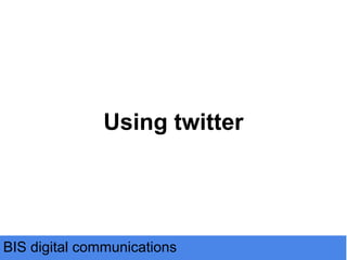 Using twitter




BIS digital communications
 