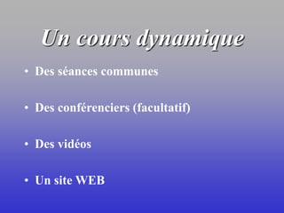 Un cours dynamique
• Des séances communes
• Des conférenciers (facultatif)
• Des vidéos
• Un site WEB
 