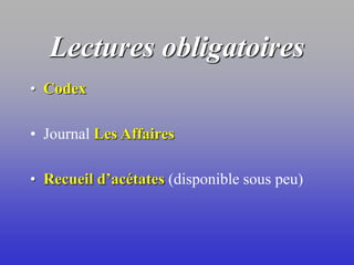 Lectures obligatoires
• Codex
• Journal Les Affaires
• Recueil d’acétates (disponible sous peu)
 