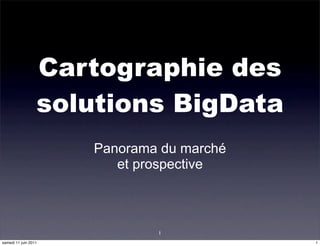 Cartographie des
                  solutions BigData
                      Panorama du marché
                         et prospective



                              1
samedi 11 juin 2011                        1
 