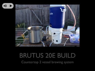 BRUTUS 20E BUILD
Countertop 2 vessel brewing system
 